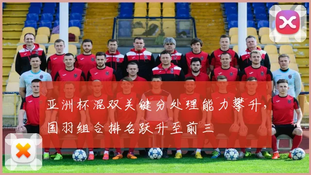 亚洲杯混双关键分处理能力攀升，国羽组合排名跃升至前三