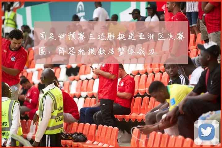 国足世预赛三连胜挺进亚洲区决赛圈,阵容轮换激活整体战力