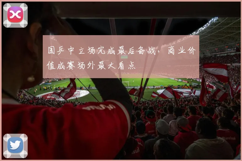 国乒中立场完成最后备战,商业价值成赛场外最大看点